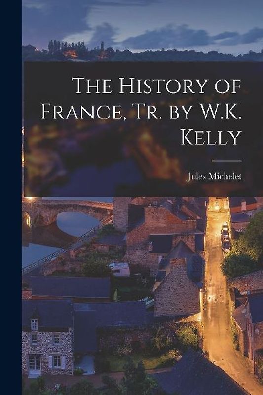 The History of France, Tr. by W.K. Kelly