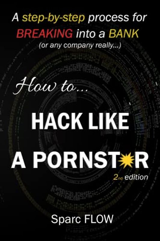 How to Hack Like a PORNSTAR: A step by step process for breaking into a BANK (Hacking the planet, Band 1)