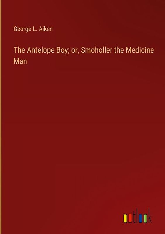 The Antelope Boy; or, Smoholler the Medicine Man