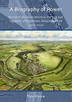 A Biography of Power: Research and Excavations at the Iron Age 'oppidum' of Bagendon, Gloucestershire (1979-2017)