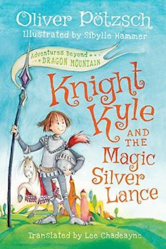 Knight Kyle and the Magic Silver Lance (Adventures Beyond Dragon Mountain)