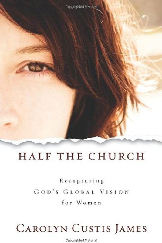 Half the Church: Recapturing God's Global Vision for Women - Carolyn Custis James