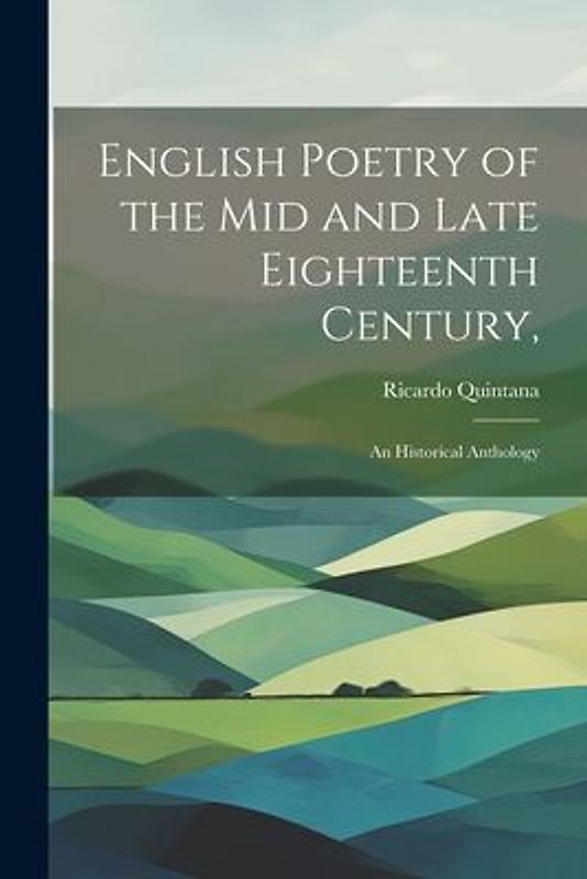 English Poetry of the mid and Late Eighteenth Century,: an Historical Anthology