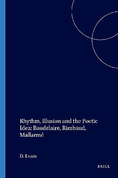 Rhythm, Illusion and the Poetic Idea: Baudelaire, Rimbaud, Mallarmé