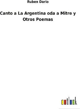 Canto a La Argentina oda a Mitre y Otros Poemas