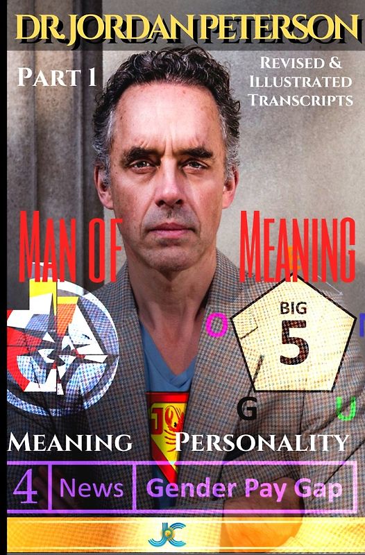 Dr. Jordan Peterson - Man of Meaning. Part 1. Revised &amp; Illustrated Transcripts