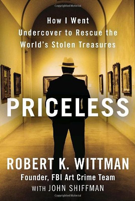 Priceless: How I Went Undercover to Rescue the World's Stolen Treasures - Robert K. Wittman