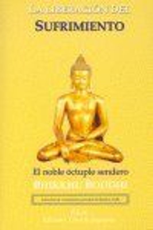 La liberación del sufrimiento : el noble óctuple sendero