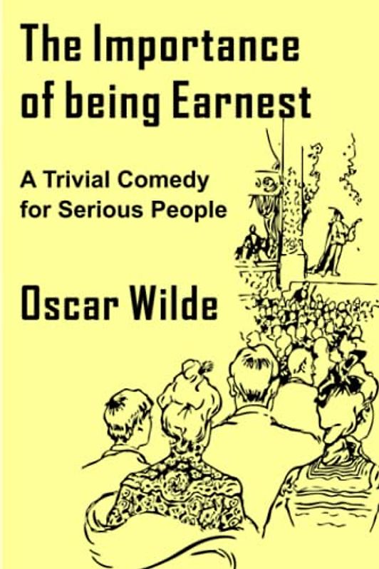 The Importance of Being Earnest: A Trivial Comedy for Serious People
