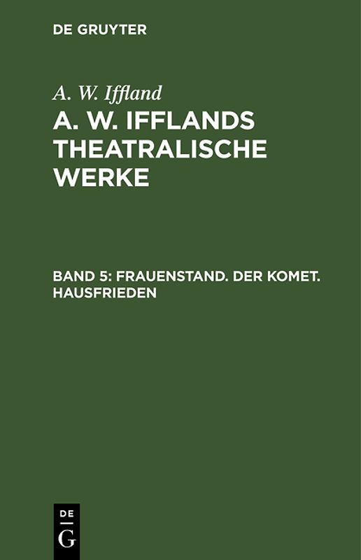 A. W. Iffland: A. W. Ifflands theatralische Werke / Frauenstand. Der Komet. Hausfrieden