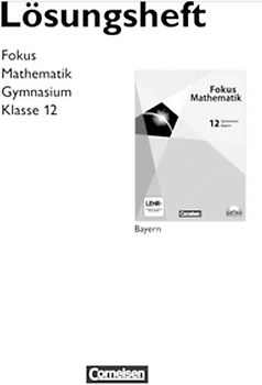 Fokus Mathematik - Gymnasiale Oberstufe - Bayern / 12. Jahrgangsstufe - Lösungen