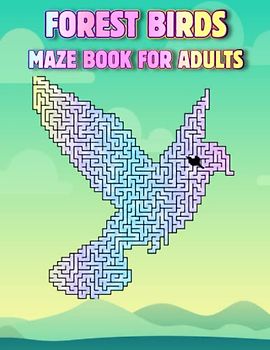 Forest Birds Maze Book For Adults: Challenging Forest Birds Mazes For Adults Hours Of Fun And Relaxing