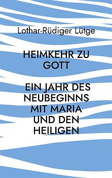 Heimkehr zu Gott - Ein Jahr des Neubeginns mit Maria und den Heiligen