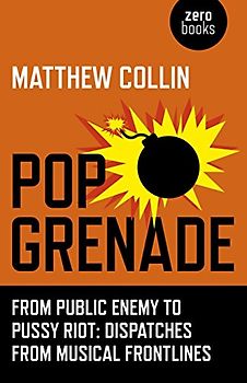 Pop Grenade: From Public Enemy to Pussy Riot - Dispatches from Musical Frontlines
