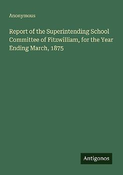 Report of the Superintending School Committee of Fitzwilliam, for the Year Ending March, 1875