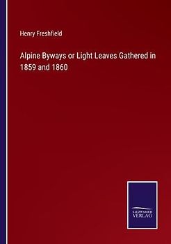 Alpine Byways or Light Leaves Gathered in 1859 and 1860