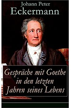 Gespräche mit Goethe in den letzten Jahren seines Lebens