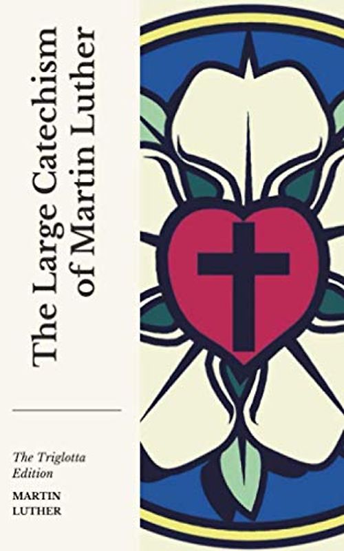 The Large Catechism: Of Martin Luther