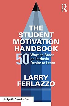 The Student Motivation Handbook: 50 Ways to Boost an Intrinsic Desire to Learn