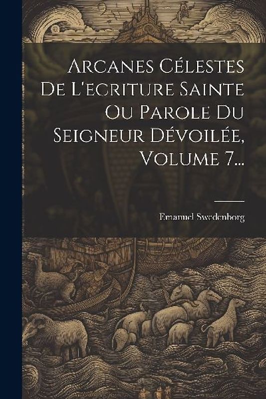 Arcanes Célestes De L'ecriture Sainte Ou Parole Du Seigneur Dévoilée, Volume 7...