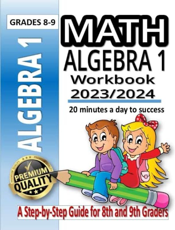 Algebra 1 Workbook 2023: 500+ Practice Problems and Solutions for 8th and 9th Graders | Classroom or Homeschool Curriculum