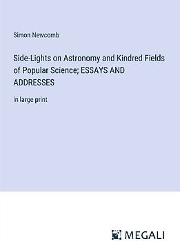 Side-Lights on Astronomy and Kindred Fields of Popular Science; ESSAYS AND ADDRESSES