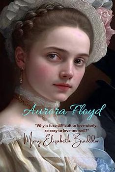 Aurora Floyd: “Why is it so difficult to love wisely, so easy to love too well?”