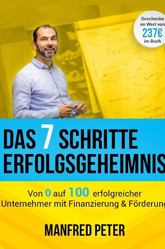 Das 7 Schritte Erfolgsgeheimnis - Von 0 auf 100 erfolgreicher Unternehmer mit Finanzierung &amp; Förderung