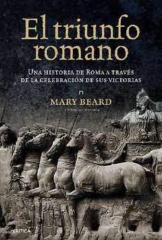 El triunfo romano : una historia de Roma a través de la celebración de sus victorias