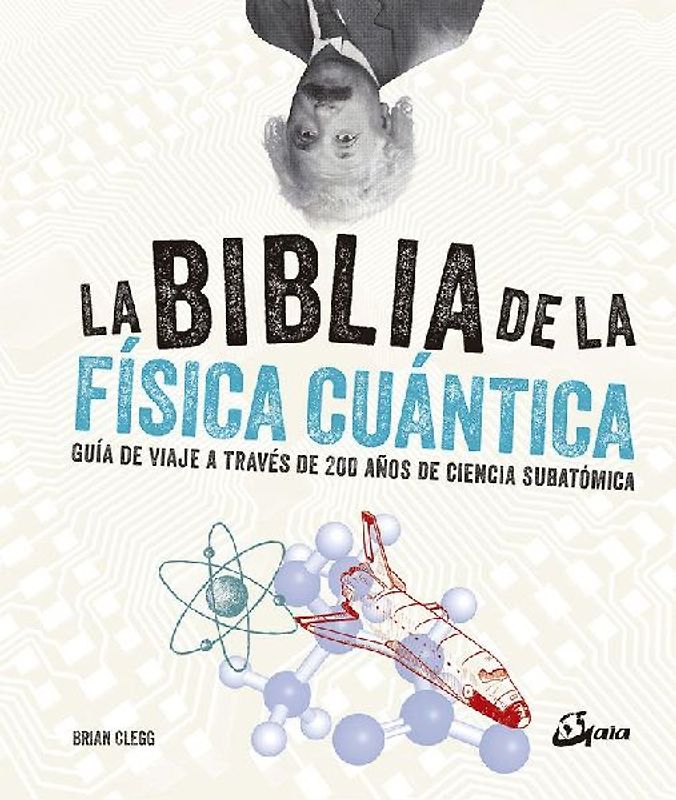 La biblia de la física cuántica : guía de viaje a través de 200 años de ciencia subatómica