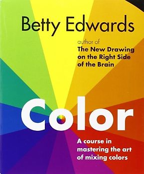 Color: A Course in Mastering the Art of Mixing Colors - Edwards, Betty