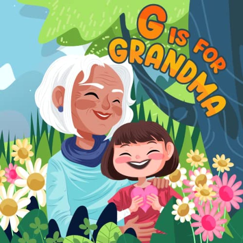 G is for Grandma: ABCs of Love for Grandmother | A Mother's Day/Grandma’s Birthday Gift For Toddlers, Kids, Boys and Girls (Super Fun ABCs Of)