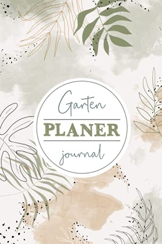 Garten Planer Journal: Gartentagebuch zum eintragen I Planen Sie auf über 100 Seiten Ihre Gartengestaltung und erschaffen Sie sich mit dem Gartenplaner einen Traumgarten