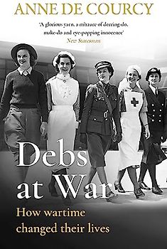 Debs at War 1939-1945: How Wartime Changed Their Liveds (Women in History)