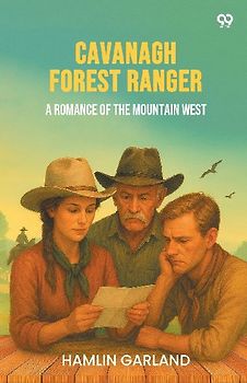 Cavanagh Forest Ranger A Romance Of The Mountain West