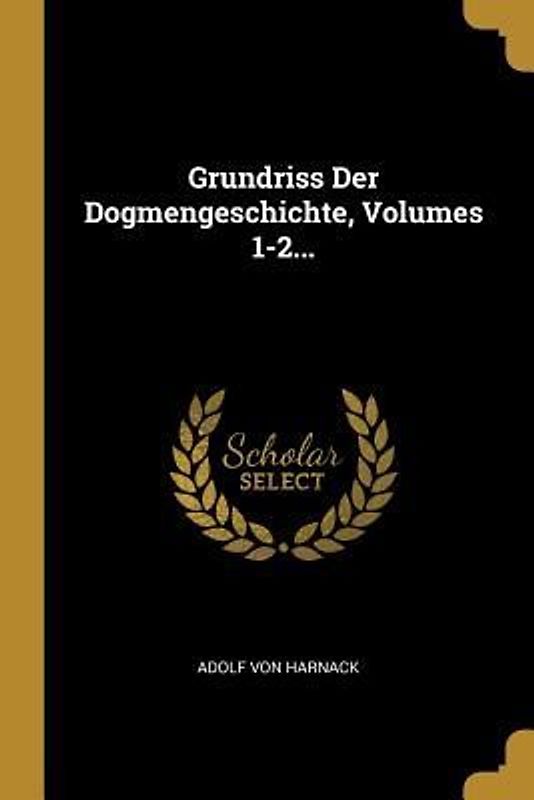 Grundriss Der Dogmengeschichte, Volumes 1-2...