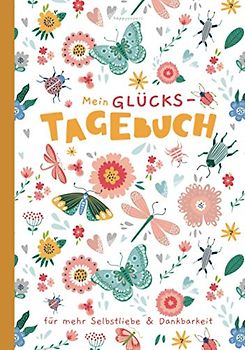 Mein Glücks-Tagebuch für mehr Selbstliebe und Dankbarkeit: mit Pädagogen entwickelt - Kindertagebuch zur Förderung der Achtsamkeit, sozialen Kompetenz und des Selbstwertgefühls