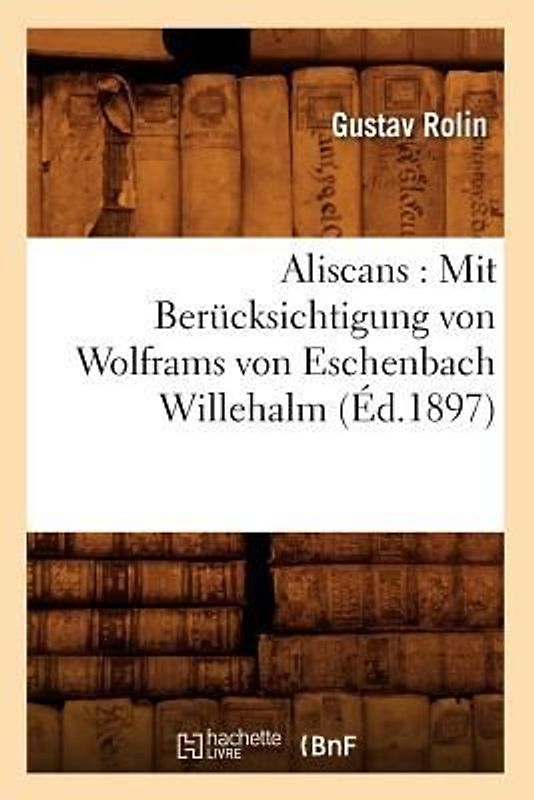 Aliscans: Mit Berücksichtigung Von Wolframs Von Eschenbach Willehalm (Éd.1897)