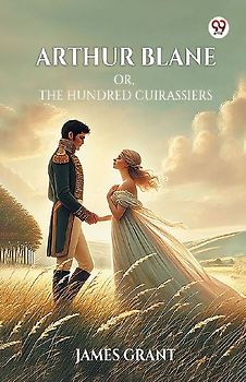 Arthur Blane Or, The Hundred Cuirassiers