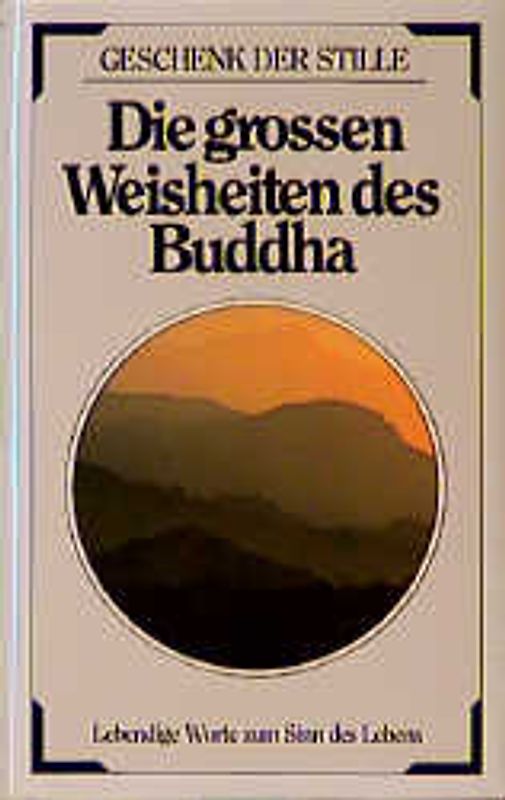Die grossen Weisheiten des Buddha. Lebendige Worte zum Sinn des Lebens