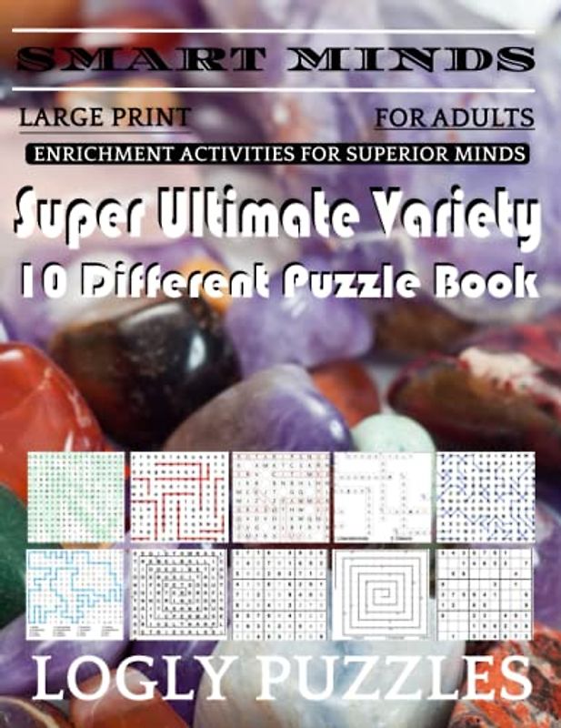 Smart Minds -Variety 10 Different Puzzle Book For Adults: Ultimate Variety Puzzles Large-Print Word Search, Word Maze .Word Spiral ,Word Angles, ... Crossword And Sudoku Easy , Medium And Hard