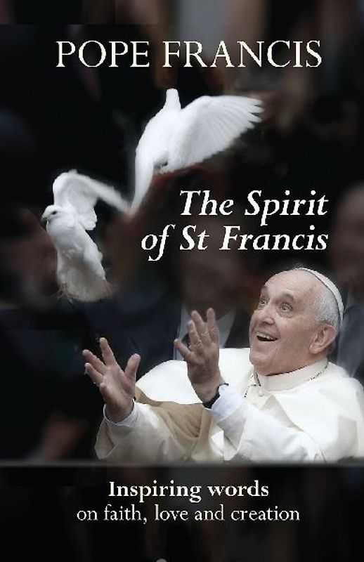 The Spirit of St Francis - Francis, Pope Francis