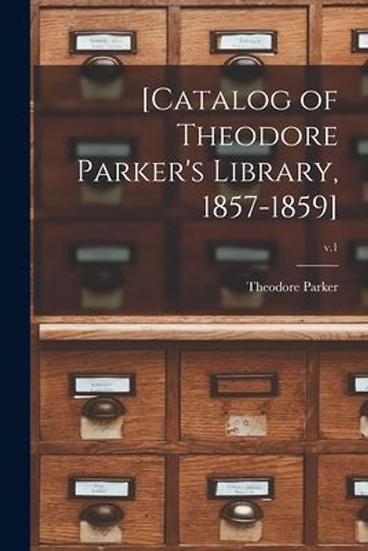 [Catalog of Theodore Parker's Library, 1857-1859]; v.1