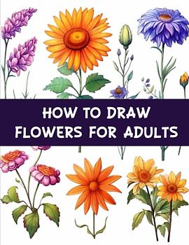 How to draw flowers for Adults: Developing Your Flower Drawing Skills as an Adult