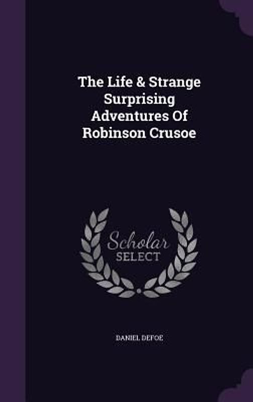 The Life & Strange Surprising Adventures Of Robinson Crusoe