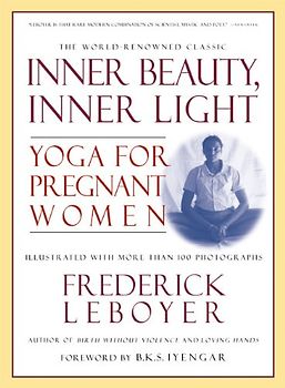 Inner Beauty, Inner Light: Yoga for Pregnant Women - Leboyer, Frederick