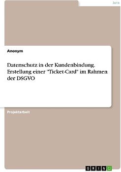 Datenschutz in der Kundenbindung. Erstellung einer "Ticket-Card" im Rahmen der DSGVO