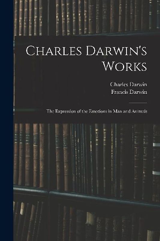 Charles Darwin's Works: The Expression of the Emotions in Man and Animals
