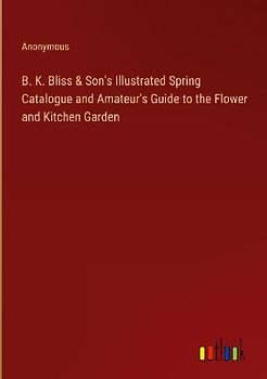 B. K. Bliss & Son's Illustrated Spring Catalogue and Amateur's Guide to the Flower and Kitchen Garden