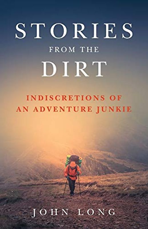 Stories from the Dirt: Indiscretions of an Adventure Junkie